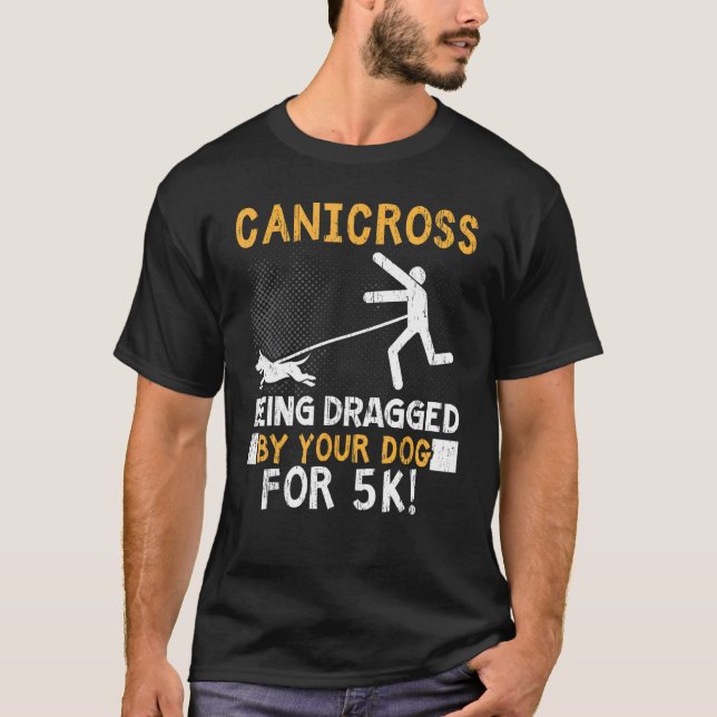 Canicross Being Dragged By Your Dog For 5k Running T-Shirt (Front)