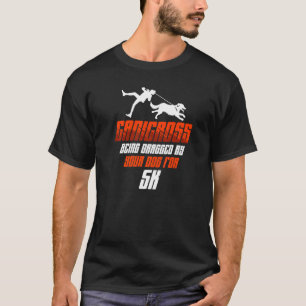 Canicross Being Dragged For 5k Dog Running Jogging T-Shirt