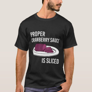 Canned Cranberry Sauce Is Right Jellied And Sliced T-Shirt