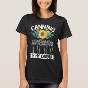 Canning is my Cardio Canner Season Homesteading Ho T-Shirt