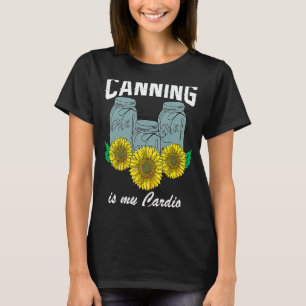 Canning is my Cardio Homesteader Homegrown Food Pe T-Shirt