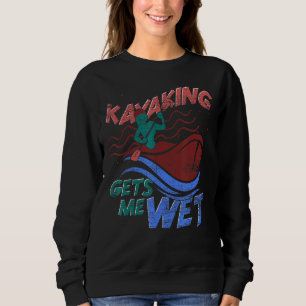 Canoe Kayaking Gets Me Wet Outdoor Sport Kayaking Sweatshirt