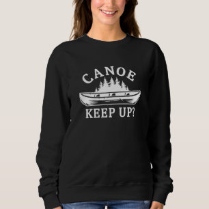 Canoe Keep Up? Sweatshirt