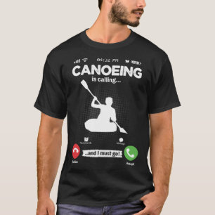 Canoeing Is Calling I Must Go Kayak Hobby Canoe T-Shirt