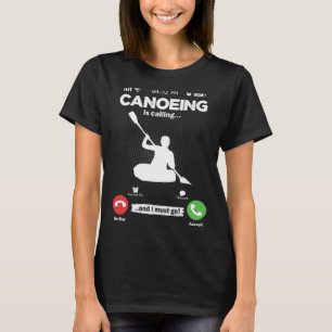 Canoeing Is Calling I Must Go Kayak Hobby Canoe T-Shirt