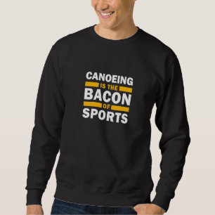 Canoeing Is The Bacon Of Sports Canoe  Canoeing Sweatshirt