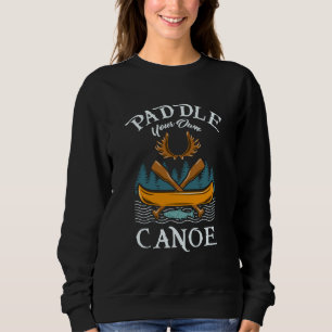 Canoeing - Paddle Your Own Canoe Sweatshirt