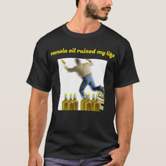 canola oil ruined my life T-Shirt