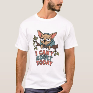 Cant Adult Today Chihuahua T-Shirt