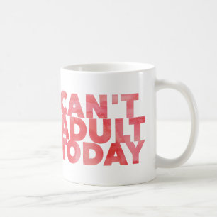 Can't Adult Today White 11 oz Classic Mug