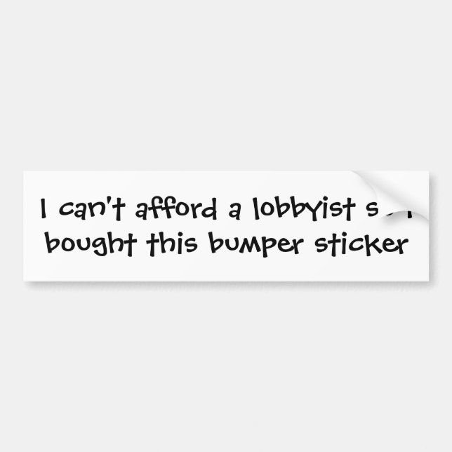 Can't afford a Lobbyist Bumper Sticker (Front)
