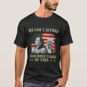 Can't Afford Four More Years Of This Tim W Electio T-Shirt
