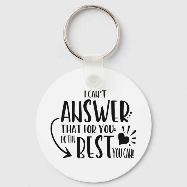 Can't Answer That For You Just Do The Best You Can Key Ring (Front)