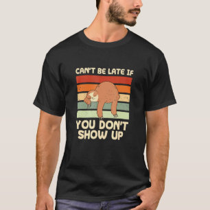 Cant Be Late If You Dont Show Up Sloth Coworker 4 T-Shirt