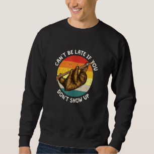 Cant Be Late If You Dont Show Up Sloth Coworker Sweatshirt