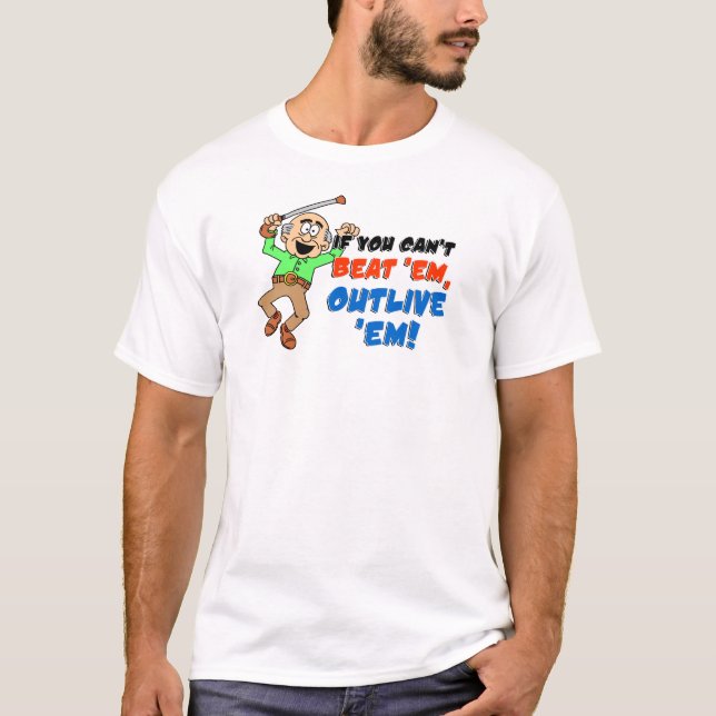 Can't Beat Them Outlive Them T-Shirt (Front)