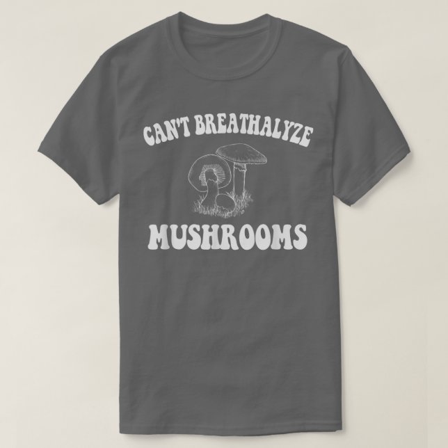 Can't Breathalyze Mushrooms, Mushrooms Quote Funny T-Shirt (Design Front)