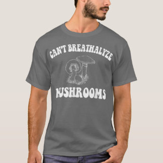 Can't Breathalyze Mushrooms, Mushrooms Quote Funny T-Shirt