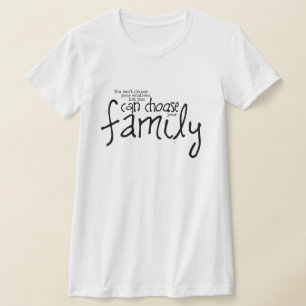 Can't Choose Relatives But Can Choose Your Family T-Shirt