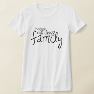 Can't Choose Relatives But Can Choose Your Family T-Shirt