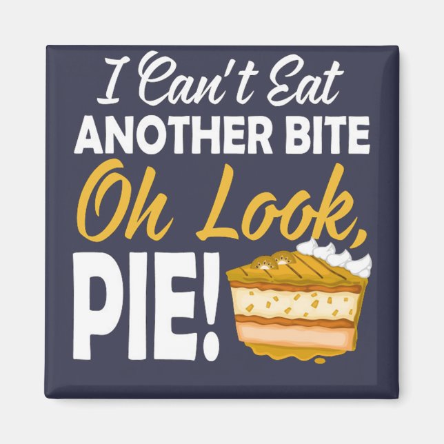Can't Eat Another Bite Oh Look Pie Funny Magnet (Front)