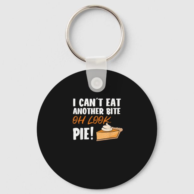 Can't Eat Another Bite Oh Look Pie - Funny Thanksg Key Ring (Front)