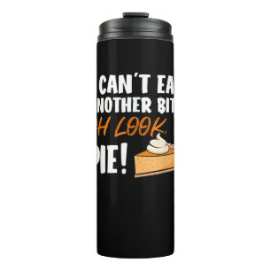 Can't Eat Another Bite Oh Look Pie - Funny Thanksg Thermal Tumbler