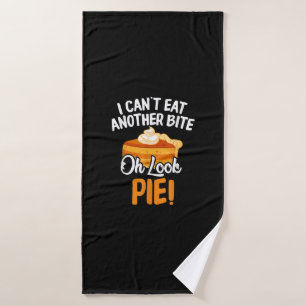 Can't Eat Another Bite Oh Look Pie Funny Thanksgiv Bath Towel