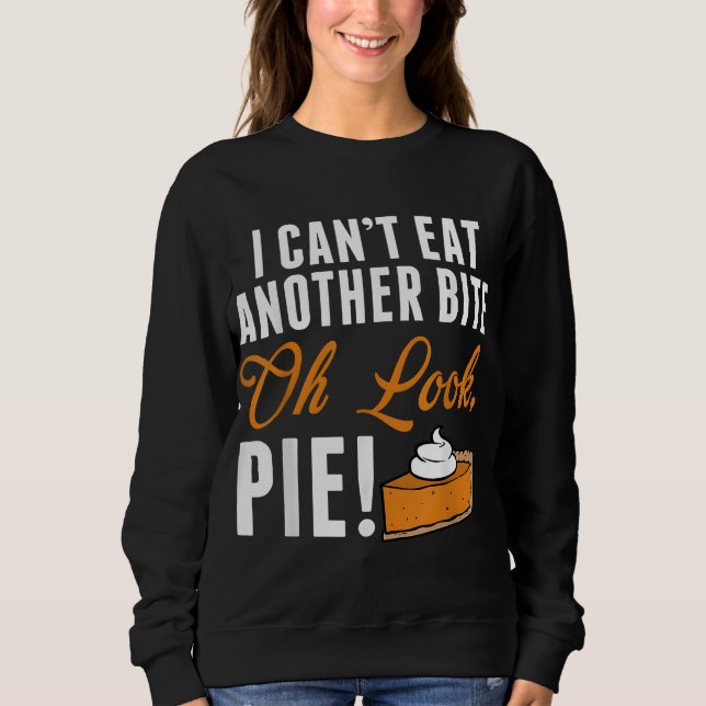 Can't Eat Another Bite Oh Look Pie Funny Thanksgiv Sweatshirt (Front)