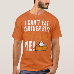 Can't Eat Another Bite Oh Look Pie Funny Thanksgiv T-Shirt