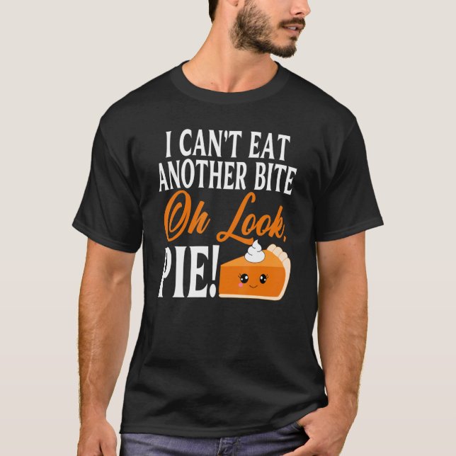 Can't Eat Another Bite Oh Look Pie  Thanksgiving T-Shirt (Front)