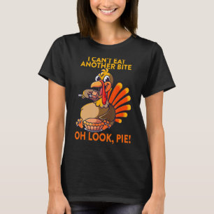 Can't Eat Another Bite Oh Look Pie Turkey Thanksg T-Shirt