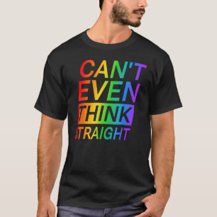 Cant Even Think Straight LGBT Rainbow Gay Pride Al T-Shirt