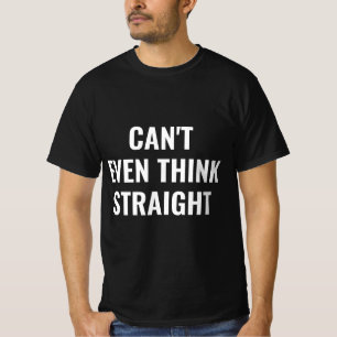 Cant Even Think Straight T-Shirt