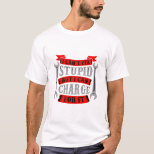 Can't Fix Stupid But Can Charge For It T-Shirt