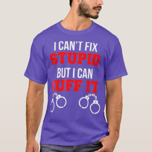 Cant Fix Stupid But Can Cuff It Correctional T-Shirt