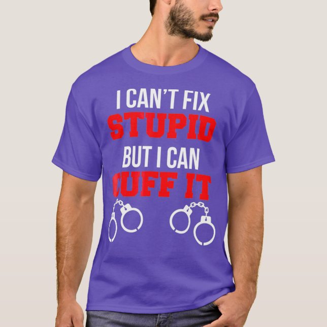 Cant Fix Stupid But Can Cuff It Correctional T-Shirt (Front)