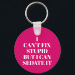Can't Fix Stupid Key Ring<br><div class="desc">Round button keychain features text "I Can't Fix Stupid,  But I Can Sedate It" on a hot pink background or any color you choose,  perfect for a paramedic,  nurse,  or doctor. Keychains make fun gifts for family and friends or create for yourself.</div>