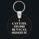 Can't Fix Stupid Keychain<br><div class="desc">Round button keychain features text "I Can't Fix Stupid,  But I Can Sedate It" on a black background or any colour you choose,  perfect for a paramedic,  nurse,  or doctor. Keychains make fun gifts for family and friends or create for yourself.</div>