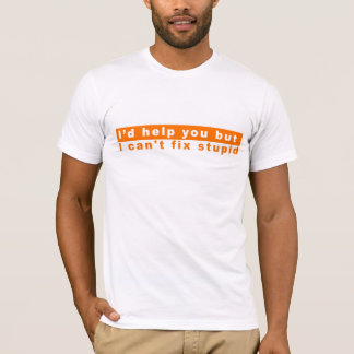 Can't Fix Stupid T-Shirt