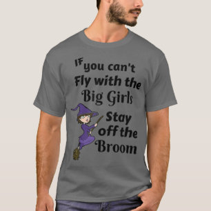 Can't Fly With Big Girls Stay Off Broom Funny Witc T-Shirt