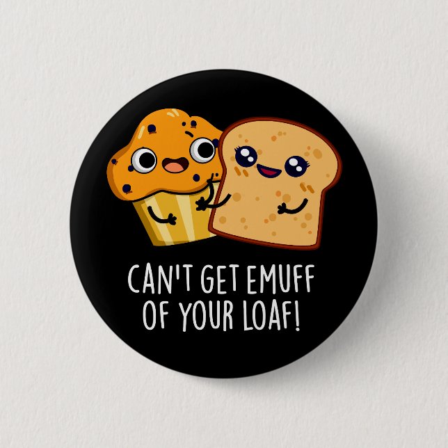 Can't Get Emuff Of Your Loaf Food Pun Dark BG 6 Cm Round Badge (Front)