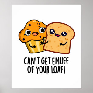 Can't Get Emuff Of Your Loaf Funny Food Pun  Poster