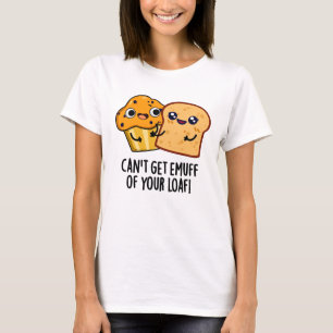 Can't Get Emuff Of Your Loaf Funny Food Pun  T-Shirt