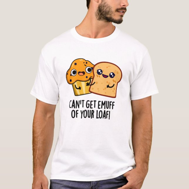 Can't Get Emuff Of Your Loaf Funny Food Pun  T-Shirt (Front)