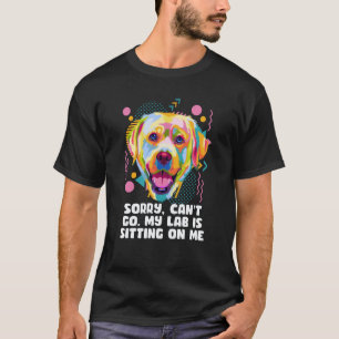 Cant Go My Lab Is Sitting on Me Dog Dad Labrador R T-Shirt