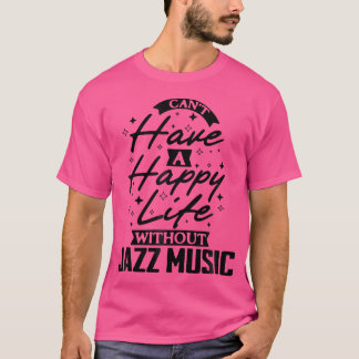 Can'T Have A Happy Life Without Jazz Music T-Shirt