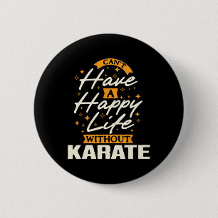 Can't Have A Happy Life Without Karate  6 Cm Round Badge