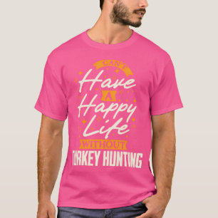 Can'T Have A Happy Life Without Turkey Hunting T-Shirt