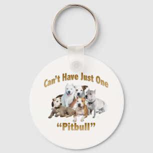 Can't Have Just One Pitbull Key Ring